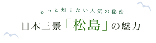 もっと知りたい松島の絶景 日本大三景松島の魅力